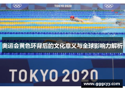 奥运会黄色环背后的文化意义与全球影响力解析 奥运会黄色环背后的文化意义与全球影响力解析