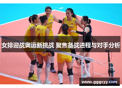女排迎战奥运新挑战 聚焦备战进程与对手分析