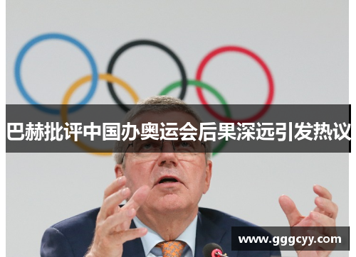 巴赫批评中国办奥运会后果深远引发热议
